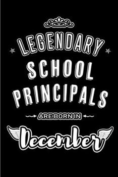 Legendary School Principals are born in December: Blank Lined profession Journal Notebooks Diary as Appreciation, Birthday, Welcome, Farewell, Thank ... & friends. Alternative to B-day present Card