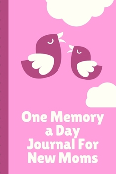One Memory A Day Journal For New Moms: Touching Memory | New Baby Gift | Baby Shower | New Moms | Wisdom | Maternal | Inspirational | Pampering | Heart To Heart | Wonderful
