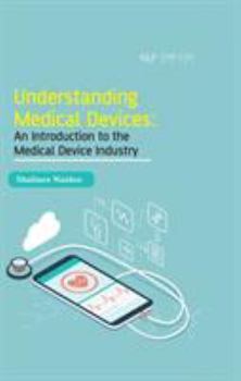 Hardcover Understanding Medical Devices: An Introduction to the Medical Device Industry Book