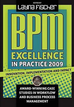Paperback BPM Excellence in Practice 2009: Innovation, Implementation and Impact Award-winning Case Studies in Workflow and Business Process Management Book