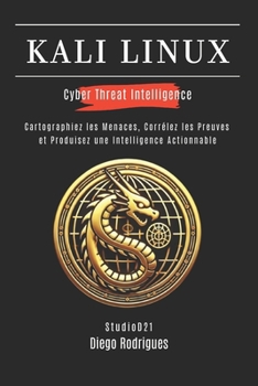KALI LINUX CYBER THREAT INTELLIGENCE: Cartographiez les Menaces, Corrélez les Preuves et Produisez une Intelligence Actionnable (KALI LINUX & FRAMEWORKS FRANCE) (French Edition)