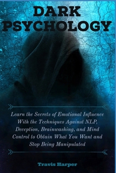 Paperback Dark Psychology: Learn the Secrets of Emotional Influence With the Techniques Against NLP, Deception, Brainwashing, and Mind Control to Book
