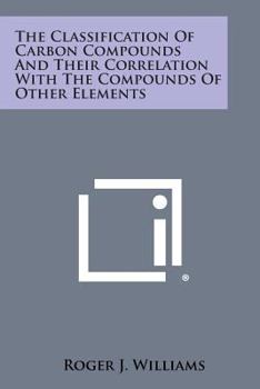 Paperback The Classification of Carbon Compounds and Their Correlation with the Compounds of Other Elements Book