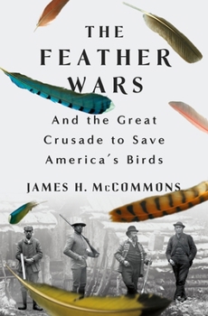Hardcover The Feather Wars: And the Great Crusade to Save America's Birds Book