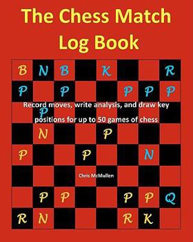 Paperback The Chess Match Log Book: Record Moves, Write Analysis, and Draw Key Positions for Up to 50 Games of Chess Book
