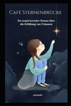 Café Sternenbrücke: Ein inspirierender Roman über die Erfüllung von Träumen