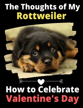 The Thoughts of My Rottweiler: How to Celebrate Valentine's Day