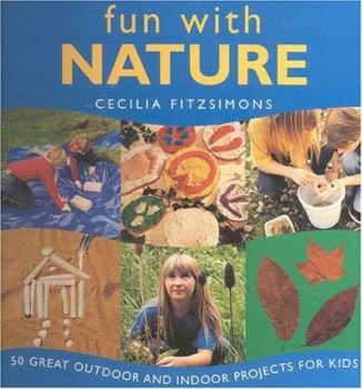 Hardcover Fun with Nature: 50 Great Outdoor and Indoor Projects for Kids Book