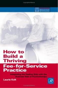 Paperback How to Build a Thriving Fee-For-Service Practice: Integrating the Healing Side with the Business Side of Psychotherapy Book