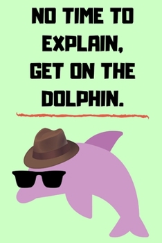 Paperback No Time To Explain, Get On The Dolphin.: Hilarious Gift Notebook 6" x 9" Book