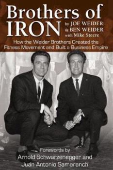Hardcover Brothers of Iron: How the Weider Brothers Created the Fitness Movement and Built a Business Empire Book
