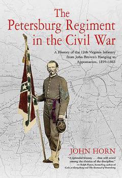 Hardcover The Petersburg Regiment in the Civil War: A History of the 12th Virginia Infantry from John Brown's Hanging to Appomattox, 1859-1865 Book