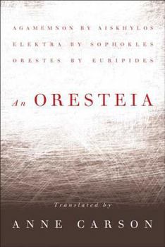 An Oresteia: Agamemnon by Aiskhylos, Elektra by Sophokles, Orestes by Euripides