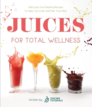 Paperback Juices for Total Wellness: Delicious Gut-Healing Recipes to Help You Look and Feel Your Best Book