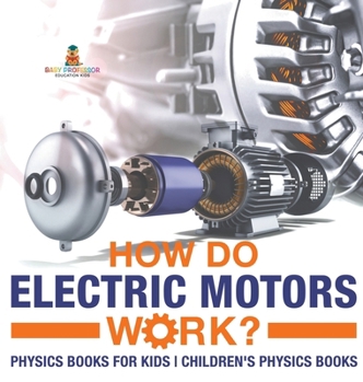 How Do Electric Motors Work? Physics Books for Kids Children's Physics Books