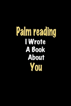 Paperback Palm reading I Wrote A Book About You journal: Lined notebook / Palm reading Funny quote / Palm reading Journal Gift / Palm reading NoteBook, Palm rea Book