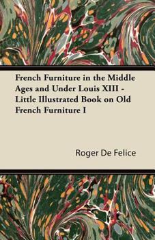 Paperback French Furniture in the Middle Ages and Under Louis XIII - Little Illustrated Book on Old French Furniture I Book