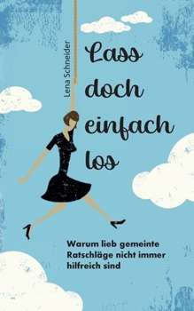 Paperback Lass doch einfach los: Warum lieb gemeinte Ratschläge nicht immer hilfreich sind [German] Book