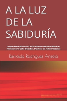Paperback a la Luz de la Sabiduría: Laotse, Buda-Sócrates-Cristo-Einstein-Ramana-Maharaj-Krishnamurti-Osho-Balsekar. Palabras de Rafael Cadenas [Spanish] Book