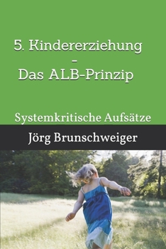 Paperback 5. Kindererziehung - Das ALB-Prinzip: Systemkritische Aufsätze [German] Book
