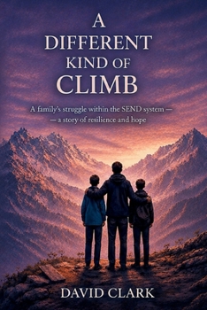 A Different Kind of Climb: A family's struggle with the SEND system, A story of resilience and hope.