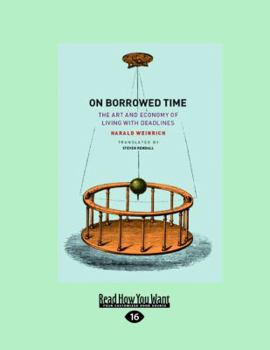 On Borrowed Time: The Art and Economy of Living with Deadlines