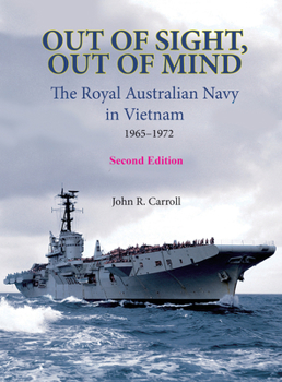 Out of Sight, Out of Mind: The Royal Australian Navy in Vietnam 1965-1972