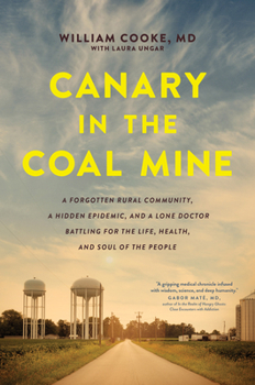 Hardcover Canary in the Coal Mine: A Forgotten Rural Community, a Hidden Epidemic, and a Lone Doctor Battling for the Life, Health, and Soul of the Peopl Book