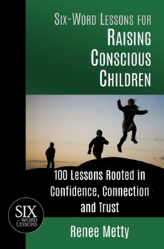 Paperback Six-Word Lessons for Raising Conscious Children: 100 Lessons Rooted in Confidence, Connection and Trust Book