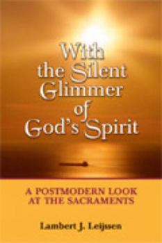 Paperback With the Silent Glimmer of God's Spirit: A Postmodern Look at the Sacraments Book