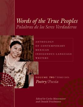 Words of the True Peoples/Palabras de los Seres Verdaderos: Anthology of Contemporary Mexican Indigenous-Language Writers: Volume Two/Tomo Dos: Poetry/Poes ... Latin American and Latino Art and Cultur - Book  of the Latin American and Latino Art and Culture