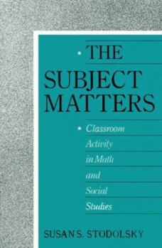 Hardcover The Subject Matters: Classroom Activity in Math and Social Studies Book