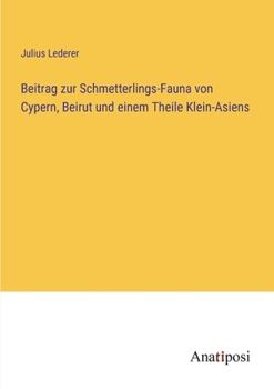 Paperback Beitrag zur Schmetterlings-Fauna von Cypern, Beirut und einem Theile Klein-Asiens [German] Book