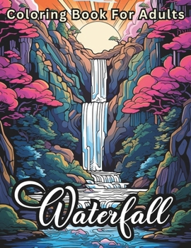 Paperback Waterfall Coloring Book For Adults: Stress Relief For Women Men Teens and Seniors Relaxation With 50 Unique Waterfall Designs Book