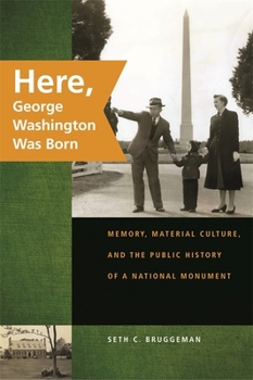 Paperback Here, George Washington Was Born: Memory, Material Culture, and the Public History of a National Monument Book