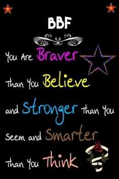 Paperback BBF You Are Braver Than You Believe and Stronger: Lined Notebook / Great for BBF Appreciation/Thank You/Year End Gift (Inspirational Notebooks for BBF Book