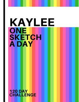 Kaylee: Personalized colorful rainbow sketchbook with name: One sketch a day for 120 days challenge