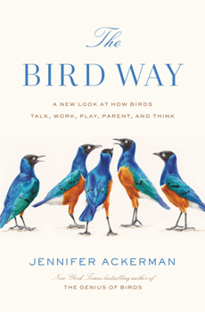 Hardcover The Bird Way: A New Look at How Birds Talk, Work, Play, Parent, and Think Book