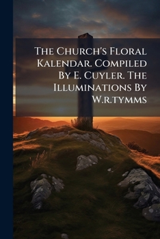 Paperback The Church's Floral Kalendar. Compiled By E. Cuyler. The Illuminations By W.r.tymms Book