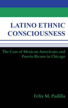 Hardcover Latino Ethnic Consciousness: The Case of Mexican Americans and Puerto Ricans in Chicago Book