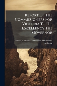 Report of the Commissioners for Victoria to His Excellency the Governor