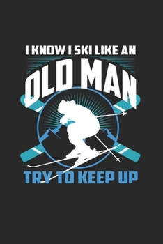 I Know I Ski Like An Old Man Try to Keep Up: Funny Ski Gift 6X9 Journal Paper Book