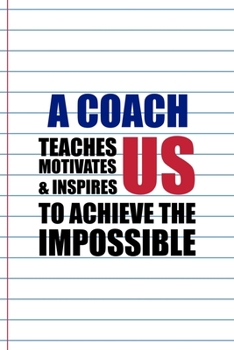Paperback A Coach Teaches Motivates & Inspires Us To Achieve The Impossible: Coach Notebook Journal Composition Blank Lined Diary Notepad 120 Pages Paperback Wh Book