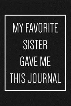 Paperback My Favorite Sister Gave Me This Journal: Lined Notebook & Notepad With Black Cover, Perfect For Taking Notes And Journaling, gag gift for brother from Book