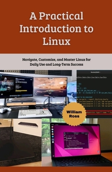 Paperback A Practical Introduction to Linux: Navigate, Customize, and Master Linux for Daily Use and Long-Term Success Book