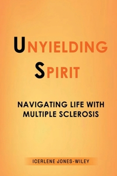Paperback Unyielding Spirit: Navigating Life with Multiple Sclerosis Book