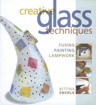Paperback Creative Glass Techniques: Fusing, Painting, Lampwork Book