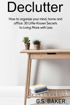 Paperback Declutter: How to organize your mind, home, and office: 30 Little-Known Secrets to Living More with Less Book