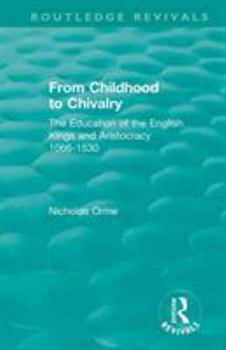 From Childhood to Chivalry: The Education of the English Kings and Aristocracy, 1066-1530