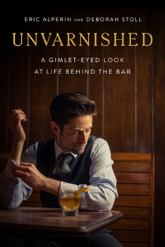 Hardcover Unvarnished: A Gimlet-Eyed Look at Life Behind the Bar Book